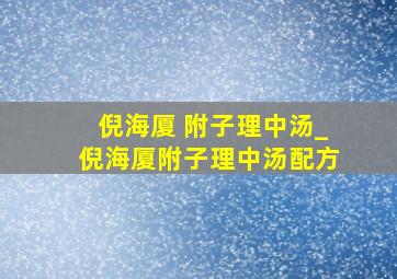 倪海厦 附子理中汤_倪海厦附子理中汤配方